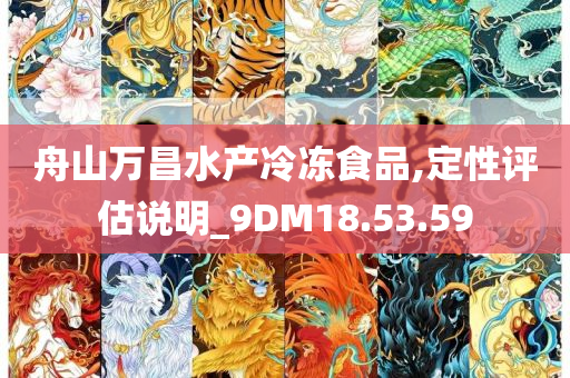 舟山万昌水产冷冻食品,定性评估说明_9DM18.53.59