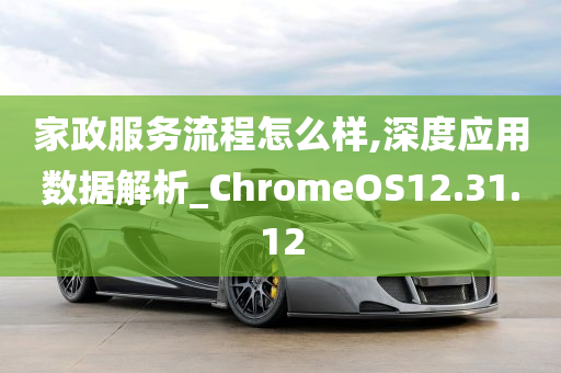 家政服务流程怎么样,深度应用数据解析_ChromeOS12.31.12