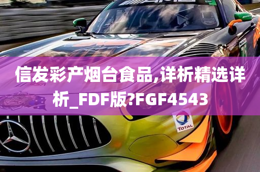 信发彩产烟台食品,详析精选详析_FDF版?FGF4543