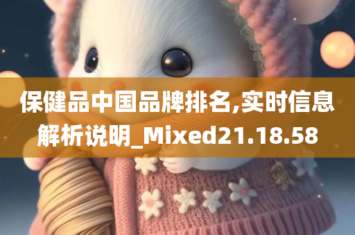 保健品中国品牌排名,实时信息解析说明_Mixed21.18.58