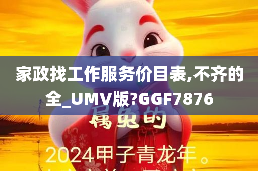 家政找工作服务价目表,不齐的全_UMV版?GGF7876