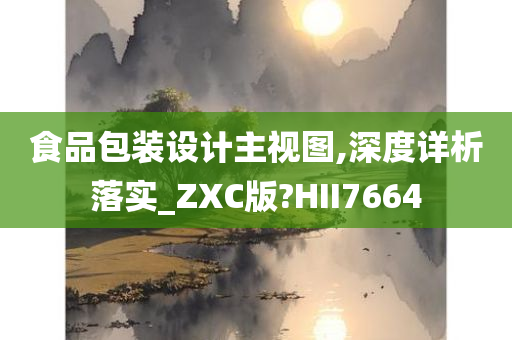 食品包装设计主视图,深度详析落实_ZXC版?HII7664