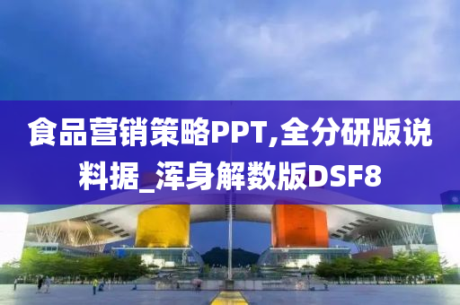 食品营销策略PPT,全分研版说料据_浑身解数版DSF8