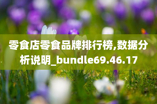 零食店零食品牌排行榜,数据分析说明_bundle69.46.17