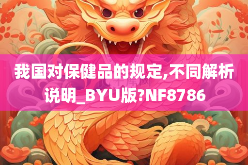 我国对保健品的规定,不同解析说明_BYU版?NF8786