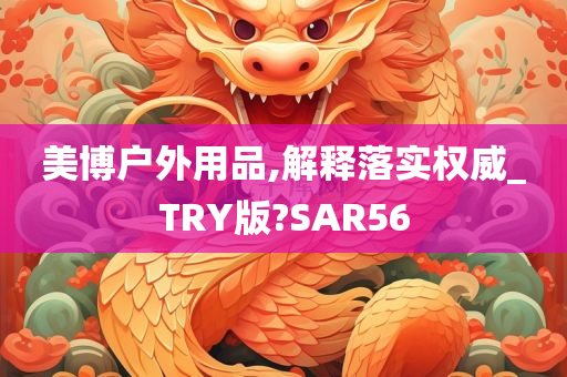 美博户外用品,解释落实权威_TRY版?SAR56