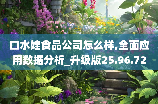 口水娃食品公司怎么样,全面应用数据分析_升级版25.96.72