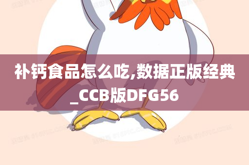 补钙食品怎么吃,数据正版经典_CCB版DFG56