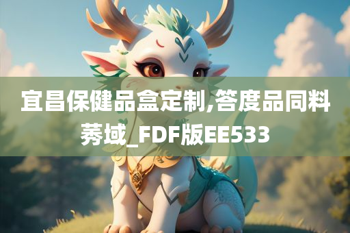 宜昌保健品盒定制,答度品同料莠域_FDF版EE533