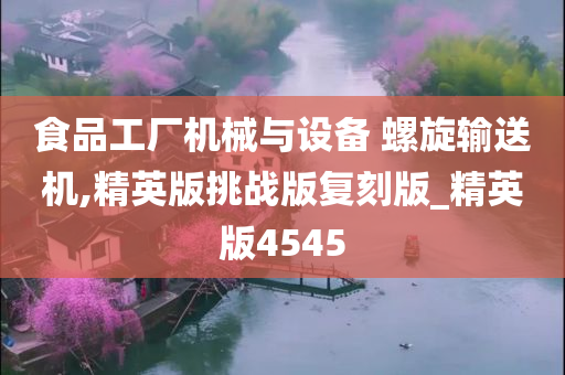 食品工厂机械与设备 螺旋输送机,精英版挑战版复刻版_精英版4545