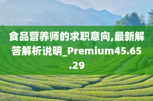 食品营养师的求职意向,最新解答解析说明_Premium45.65.29