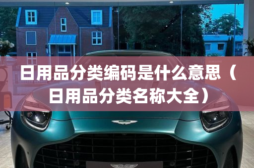 日用品分类编码是什么意思（日用品分类名称大全）