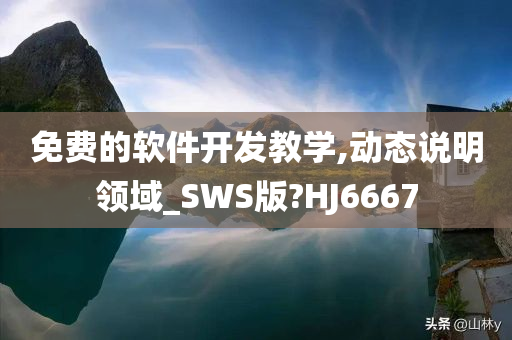 免费的软件开发教学,动态说明领域_SWS版?HJ6667